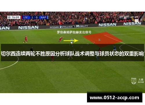 切尔西连续两轮不胜原因分析球队战术调整与球员状态的双重影响
