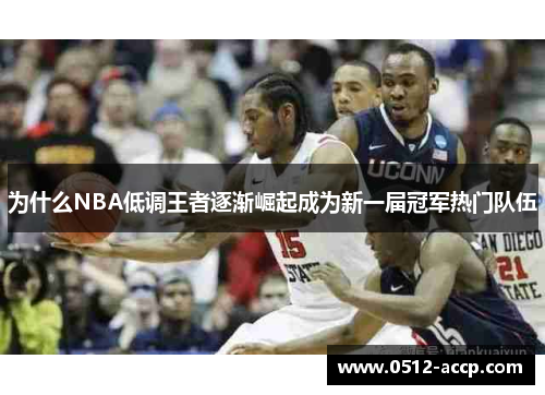 为什么NBA低调王者逐渐崛起成为新一届冠军热门队伍