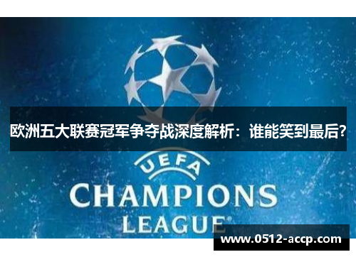 欧洲五大联赛冠军争夺战深度解析:谁能笑到最后? 欧洲五大联赛冠军争夺战深度解析:谁能笑到最后?