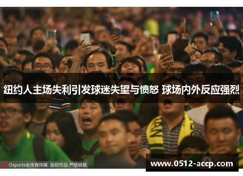 纽约人主场失利引发球迷失望与愤怒 球场内外反应强烈