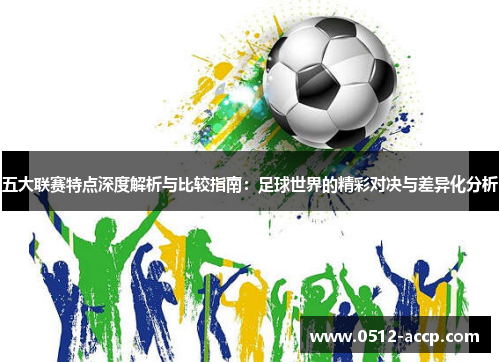 五大联赛特点深度解析与比较指南：足球世界的精彩对决与差异化分析