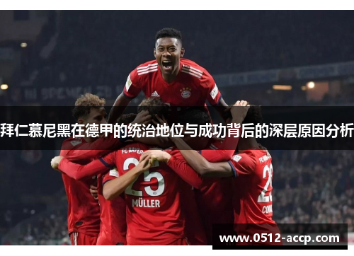 拜仁慕尼黑在德甲的统治地位与成功背后的深层原因分析